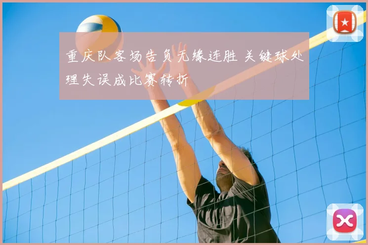 重庆队客场告负无缘连胜 关键球处理失误成比赛转折