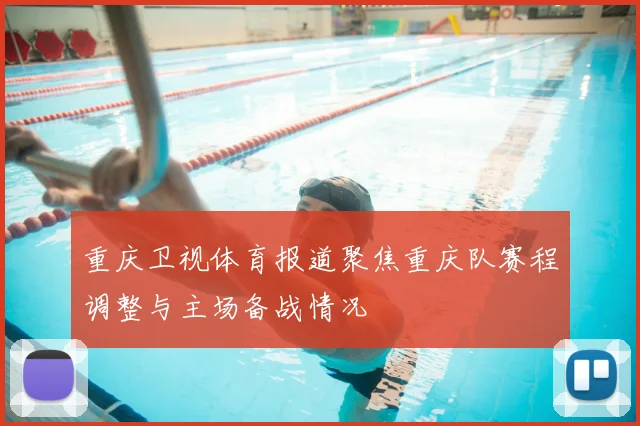 重庆卫视体育报道聚焦重庆队赛程调整与主场备战情况