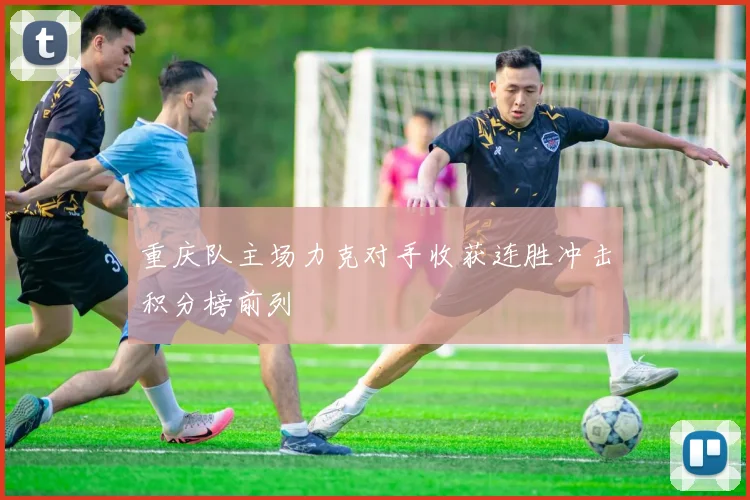 重庆队主场力克对手收获连胜冲击积分榜前列